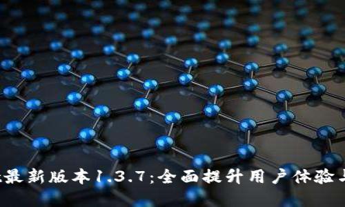 tpwallet最新版本1.3.7：全面提升用户体验与安全性！
