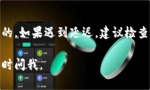 转账回交易所的时间因多个因素而异，通常包括网络拥堵情况、区块链的确认时间以及交易所的处理速度。以下是一些基本信息，帮助你了解tpwallet（或其他钱包）转回交易所所需的时间。

区块链的确认时间
区块链网络的拥堵程度是影响转账速度的主要因素。以比特币和以太坊为例，它们的交易确认时间一般在10分钟到几小时之间，视网络的繁忙程度而定。在高峰期，确认时间可能会更长。

交易所的处理速度
不同交易所对入账交易的处理速度不同。有些交易所会在收到区块确认后迅速处理，而其他交易所则可能需要更多的时间进行审核。通常，主流的交易所如币安、火币等，会相对较快地处理入账，但在某些情况下，仍有可能出现延迟。

转账的状态监控
转账一旦发起，你可以通过区块链浏览器监控交易状态。确认状态可以帮助你了解你的转账是否成功进行。如果交易状态显示为“已确认”，但仍未到账，建议你联系交易所客服进行查询。

提升转账速度的建议
如果希望提高转账的速度，可以考虑以下几点：
ul
li选择低拥堵时段进行转账。/li
li根据网络情况，手动设置较高的交易手续费，以吸引矿工优先处理你的交易。/li
li确保输入的地址准确无误，避免因错误导致的转账失败。/li
/ul

结论
虽然没有固定的时间标准，但通常情况下，tpwallet转账回交易所在几分钟到几个小时之间都是可能的。如果遇到延迟，建议检查交易状态，或联系交易所客服获取更多帮助。

希望这些信息能够帮助你更好地理解tpwallet转回交易所需要的时间！如果你还有其他问题，可以随时问我。