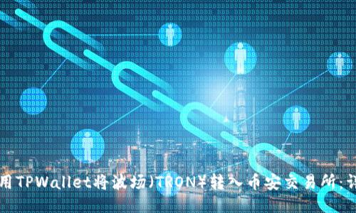 如何使用TPWallet将波场（TRON）转入币安交易所：详尽指南