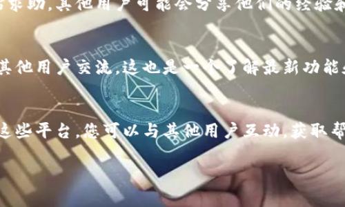 要在TPWallet中聊天，您可以按照以下步骤操作。请注意，由于TPWallet主要是一个加密钱包，聊天功能可能通过特定的社区或支持渠道进行。以下是一些常见的方法：

1. 访问官方社交媒体平台
TPWallet通常会在其官方网站上提供链接，指向其社交媒体平台。您可以访问这些平台，例如Twitter、Telegram或Discord，与其他用户或支持团队进行互动。

2. 加入TPWallet的社区群组
大多数加密钱包都有自己的社区群组。在这些群组中，您可以与其他用户交流经验、询问问题并获得建议。寻找TPWallet的Telegram群组或Discord服务器，加入后您可以参与讨论。

3. 使用官方网站的联系表单
如果您有特定的问题，您可以通过TPWallet的官方网站找到联系表单。填写相关信息后，团队会尽快与您联系。

4. 查看常见问题解答
TPWallet的官方网站上通常会有常见问题解答（FAQ）部分。您可以通过阅读这些常见问题来找到所需的信息。这是一个快速获取答案的有效途径。

5. 寻求社区支持
如果您在使用TPWallet时遇到问题，您可以在相关的社区论坛或社交媒体上发帖求助。其他用户可能会分享他们的经验和解决方案。

6. 参与在线会议或活动
TPWallet有时会举行在线会议或活动。在这些活动中，您可以直接与开发团队或其他用户交流。这也是一个了解最新功能和更新的好机会。

总结
在TPWallet中聊天的主要方式是通过官方社区、社交媒体平台和支持渠道。通过这些平台，您可以与其他用户互动，获取帮助或分享经验。在参与这些交流时，请保持礼貌和友好，以促进积极的讨论氛围。 

如果您对TPWallet还有其他问题，欢迎继续询问！