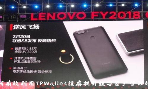   
如何有效利用TPWallet缓存提升数字资产管理效率