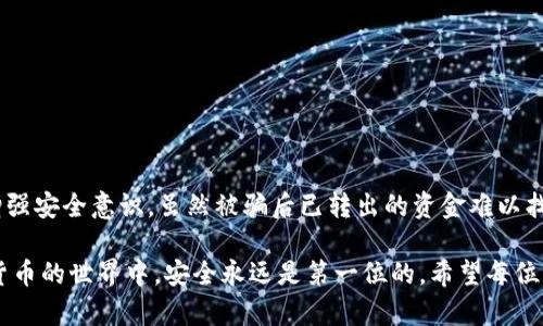 关于tpwallet被骗已转出地址能否找回的问题，我们需要从多个角度分析。首先，我们需要了解什么是tpwallet，它的基本功能，以及为什么会有人被骗。接下来，我们可以探讨被骗资金的转出地址是否能够找回的可能性，以及如何更好地保护自己的数字资产。 

什么是tpwallet？
tpwallet是一款数字货币钱包，专为存储和管理加密货币而设计。用户可以通过该钱包方便地接收、发送和管理各种数字资产。tpwallet的设计旨在提高用户体验，提供简单易用的界面，使用户能够方便地进行交易，查看余额和管理交易记录。

为什么会有人被骗？
尽管tpwallet为用户提供了便捷的资金管理工具，但在数字货币领域，诈骗行为屡见不鲜。用户常常因为缺乏安全意识而落入骗子的圈套。有些常见的诈骗手法包括：
ul
listrong钓鱼骗局：/strong骗子通常伪装成官方人员，诱使用户输入私密信息。/li
listrong投资骗局：/strong提供高额回报的虚假投资机会，以吸引用户参与。/li
listrong伪造网站：/strong美工精细的仿冒网站诱导用户下载恶意软件或输入敏感信息。/li
/ul

已转出的资金能否找回？
一旦资金通过tpwallet转出，尤其是在区块链上，交易是不可逆的。这意味着一旦交易被确认，资金将无法再次回到原账户。因为区块链的特性，没有中心化的控制或管理手段来撤销交易。这是加密货币的基本特性之一，也是一大风险。

获取帮助的途径
如果用户遭遇了诈骗，以下是一些可采取的步骤：
ul
listrong立即联系tpwallet客服：/strong尽可能快地报告任何可疑的活动，虽然找回资金的可能性不大，但客服可能会提供一些建议或帮助。/li
listrong收集证据：/strong保存所有与交易相关的信息，包括转账记录、对话记录等，这有助于日后追溯或提供给执法机关。/li
listrong报警：/strong向当地执法机关报案，提供所有相关的信息，尽可能详细地说明情况。/li
listrong提高安全意识：/strong了解常见的诈骗手法，提高对可疑活动的警觉性。/li
/ul

如何保护自己的数字资产？
为了避免未来发生同样的情况，用户可以采取以下措施来保护自己的数字资产：
ul
listrong设置强密码：/strong使用复杂且独特的密码，避免使用容易被猜到的个人信息。/li
listrong启用双重认证：/strong增加额外的安全层，通过手机或其他验证方式来确认交易。/li
listrong定期检查账户：/strong保持对账户活动的关注，定期检查交易记录，即时发现异常。/li
listrong了解加密货币常识：/strong学习关于加密技术、投资风险等方面的知识，提升自身的防骗能力。/li
/ul

结论
tpwallet的便利性毋庸置疑，但同时也伴随着一定的风险。用户在使用任何数字钱包时，务必要保持警惕，增强安全意识。虽然被骗后已转出的资金难以找回，但通过合理的行为和保护措施，我们能够有效地降低此类事件的发生频率。

通过对tpwallet的理解和对防诈骗知识的学习，用户能够为自己的数字资产筑起一道有效的防线。在数字货币的世界中，安全永远是第一位的。希望每位用户都能在享受数字货币带来的便利时，时刻保持警觉和理智。