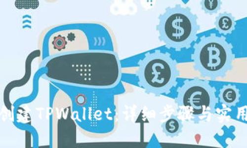 如何创建TPWallet：详细步骤与实用技巧