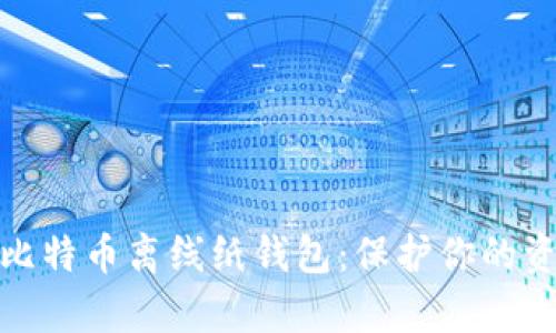 如何安全地创建比特币离线纸钱包：保护你的资产免受黑客攻击