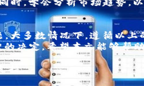 关于“tpwallet点开市场看不到币价格”的问题，可能与多种因素有关。为了帮助您更好地理解这个情况，下面将详细探讨导致这种情况的可能原因，并给出解决方案。

一、可能的原因
1. 网络问题：如果您的网络连接不稳定，会导致TP Wallet无法加载市场数据。请确保您的设备已连接互联网，并尝试重新连接网络。
2. 应用故障：TP Wallet可能会出现暂时性的故障或bug。这可能导致应用无法正常显示市场数据。您可以尝试更新应用，或者卸载后重新安装。
3. 维护或更新：TP Wallet可能正在进行系统维护或更新。在这种情况下，币价信息可能暂时无法显示。您可以耐心等待一段时间，然后再试。
4. 账户问题：如果您的账户存在问题（如未通过验证），也可能导致市场信息无法显示。请检查您的账户状态，确保一切正常。

二、如何解决问题
1. 检查网络连接：请首先确认您的网络连接正常。您可以尝试通过浏览器访问其他网站，以检查您的网络状况。如果网络正常，但TP Wallet仍然无法显示信息，您可以考虑更换到更稳定的网络。
2. 更新应用：确保您使用的是TP Wallet的最新版本。大多数应用程序在更新之后会修复一些已知问题，并提升用户体验。如果您在应用商店中发现可用更新，请立即更新。
3. 重启设备：有时候，简单的重启设备可以解决许多问题。请尝试关闭TP Wallet，然后重启您的手机或电脑，再次尝试打开应用。
4. 联系客服：如果您尝试了以上所有方法，问题仍未解决，建议您联系TP Wallet的客服支持。他们可以提供更专业的帮助，并能针对您的具体情况提供解决方案。

三、了解TP Wallet的功能
TP Wallet不仅是一个钱包，它还提供了一些其他功能，比如市场数据查询、交易、以及资产管理等。用户应充分利用这些功能，以提升使用体验。
例如，TP Wallet允许用户查看加密货币的实时行情。这对于投资者制定交易策略非常重要。用户可以随时掌握市场动态，以便及时作出反应。

四、加密货币市场的动态
在使用TP Wallet查看币价时，了解加密货币市场的动态也非常重要。市场价格波动频繁，因此，用户应密切关注市场消息。这可能包括技术分析、新闻事件，甚至社交媒体上的讨论。
当然，作为投资者，您需要建立自己的判断能力。在获取信息时，确保信息来源可靠。同时，学会分析市场趋势，以便更好地把握投资机会。

五、总结
如果您在TP Wallet上无法看到币价格，首先要检查网络链接、应用状态和账户问题。大多数情况下，遵循以上的步骤，可以快速找出问题所在，并解决它。
保持对加密货币市场的敏感度和学习能力，能够帮助用户在投资过程中做出更明智的决定。希望本文能够帮助到您，使您的加密货币体验更加顺利。

如需更深入的内容或具体报价的查询，可以随时与我联系。我随时为您提供帮助和支持。