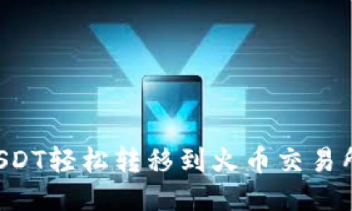如何将波场USDT轻松转移到火币交易所：一步步指南