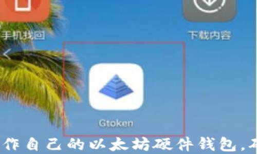 
详细教程：如何制作自己的以太坊硬件钱包，确保安全与私密性