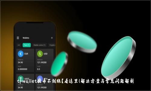 tpwallet提币不到账？看这里！解决方案与常见问题解析