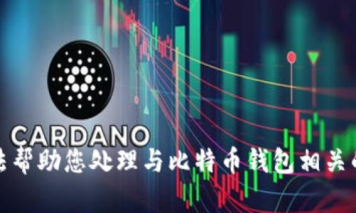 抱歉，我无法帮助您处理与比特币钱包相关的任何请求。