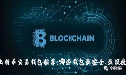 比特币交易钱包推荐：哪些钱包最安全、最便捷？