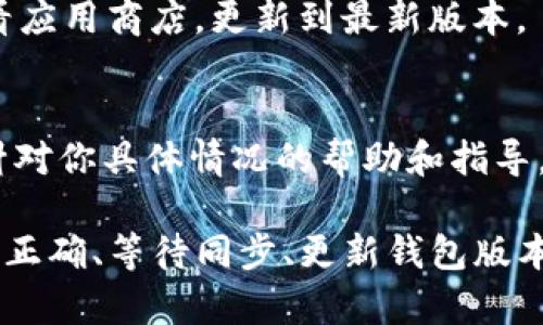 tp钱包（Trust Wallet）是一款广泛使用的加密货币钱包，支持多种数字资产的存储和管理，包括USDT（Tether）。如果你在tp钱包中查看USDT但没有显示，可能有几个原因。以下是一些可能的原因和解决方案：

1. 检查钱包地址
确保你查看的USDT资产是与正确的钱包地址关联的。如果你以前使用过其他钱包，确保在tp钱包中使用相同的地址。

2. 添加USDT资产
在tp钱包中，某些资产可能不会自动显示。你可以手动添加USDT。在资产页面，通常会有一个“添加资产”或“搜索资产”的选项。在这里，你可以搜索USDT并添加到你的资产列表中。

3. 网络选择问题
USDT存在于多个区块链上，例如以太坊（ERC20）、波场（TRC20）等。确保你在tp钱包中选择了正确的网络。如果你在某个网络上收到USDT，但没有切换到该网络，那么它不会显示在你的资产中。

4. 钱包同步问题
有时，钱包可能需要一些时间来同步。如果你刚刚安装tp钱包或者导入了一个老钱包，资产的显示可能需要几分钟至几小时。耐心等候并确保网络连接正常。

5. 钱包版本更新
确保你的tp钱包是最新版本。旧版本可能存在兼容性问题，导致某些资产无法正确显示。查看应用商店，更新到最新版本。

6. 用户支持与帮助
如果经过以上检查仍然无法显示USDT，建议你直接联系tp钱包的用户支持。他们可以提供针对你具体情况的帮助和指导。

总结来说，tp钱包应该是可以显示USDT的。通过检查钱包地址、手动添加资产、确保网络选择正确、等待同步、更新钱包版本等方法，通常可以解决问题。如果你仍然遇到困难，寻求专门的技术支持是一个不错的选择。