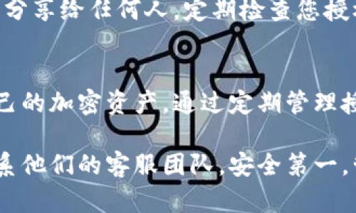 取消TPWallet的授权操作其实并不复杂。以下是详细的步骤，帮助您顺利取消授权。

什么是TPWallet授权？
TPWallet是一个去中心化的钱包，允许用户管理他们的加密货币资产。授权是指您允许一个应用程序或合约访问您的钱包，从而进行某些操作，比如转账或查看余额。

为什么要取消TPWallet授权？
有时您可能需要取消授权，原因包括：
ul
    li不再使用某个应用程序或合约。/li
    li出于安全考虑，防止未经授权的访问。/li
    li想要清理钱包以恢复控制权。/li
/ul

如何取消TPWallet的授权？
以下是您可以采取的步骤来取消TPWallet的授权：

h4步骤1：打开TPWallet/h4
首先，您需要在设备上打开TPWallet应用。确保您已登录到您的账户。如果您还没有安装TPWallet，请先从官方网站或应用商店下载并安装它。

h4步骤2：访问“授权管理”/h4
在TPWallet的主界面上，寻找“设置”或“钱包管理”的选项。点击进入后，寻找“授权管理”或类似的选项。这一部分将列出您已经授权的所有应用和合约。

h4步骤3：选择要取消授权的应用/合约/h4
在“授权管理”中，您将看到一张清单，显示所有您授权的项目。根据需要，选择您想要取消授权的应用或合约。

h4步骤4：点击取消授权/h4
当您选择了一个具体的应用或合约后，通常会有一个“取消授权”或“撤销权限”的按钮。点击这个按钮，系统可能会要求您确认该操作，确认无误后，再次点击确认。

h4步骤5：确认取消成功/h4
一旦您完成取消授权的操作，请返回“授权管理”页面，确保选中的应用或合约已不再出现在列表中。如果仍然存在，您可能需要重试步骤4。

常见问题
在取消TPWallet授权的过程中，您可能会有以下问题：

h41. 我可以恢复已取消的授权吗？/h4
当您取消某个应用或合约的授权后，您需要重新进行授权，才能再次允许它访问您的钱包。

h42. 取消授权后会影响我的资金吗？/h4
不，不会影响您的资金。取消授权只是停止了该应用或合约的访问权限，但不会影响您钱包中的资产。

h43. 我怎样知道哪些应用被授权了？/h4
在“授权管理”页面中会列出所有被授权的应用，您可以随时查看和管理它们。

安全提示
在使用TPWallet时，务必保持您的私钥和助记词的安全。绝不要将这些信息分享给任何人。定期检查您授权的应用，撤销您不再信任或使用的授权，以提高安全性。

总结
取消TPWallet的授权是一项必要且简单的操作，它能帮助您更好地控制自己的加密资产。通过定期管理授权，您可以保持钱包的安全性，避免潜在风险。希望以上步骤对您有所帮助。

如果您还有其他问题或不确定之处，请随时查阅TPWallet的帮助文档或联系他们的客服团队。安全第一，管理好您的数字资产！