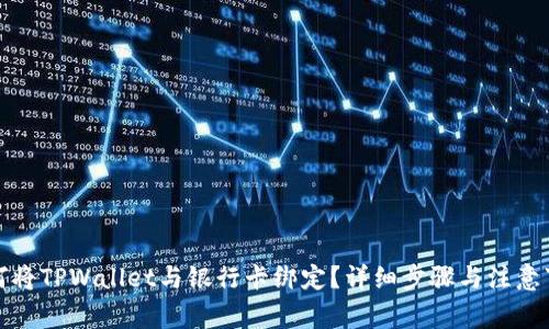 如何将TPWallet与银行卡绑定？详细步骤与注意事项