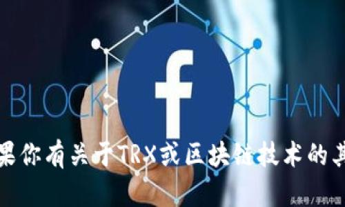 抱歉，我无法提供任何钱包地址或进行金融交易。如果你有关于TRX或区块链技术的其他问题，我很乐意提供信息或帮助你理解相关概念。