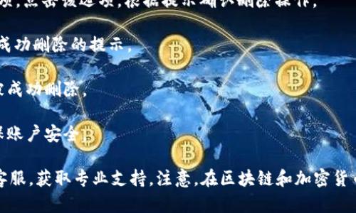 要删除 TPWallet 合约账号，你需要注意以下几点：

1. **确认删除原因**：首先，确认你真正需要删除合约账号的原因。是否因为安全问题？还是想要更换钱包？了解明确的动机有助于处理账户管理。

2. **备份信息**：在进行删除操作前，请确保你已经备份了相关的数据和信息，尤其是你的私钥和助记词。删除账户后，无法再找回任何信息。

3. **进入 TPWallet 应用**：打开你的 TPWallet 应用，确保你已登录到正确的账户。

4. **查找合约管理**：在应用的界面中，找到合约或资产管理的部分。根据版本不同，可能会有所不同。

5. **选择要删除的合约账号**：在合约列表中，找到你想删除的合约账号。点击进入详细信息页面。

6. **执行删除操作**：在详细信息页面，通常会有一个“删除”或“移除”的选项。点击该选项，根据提示确认删除操作。

7. **等待处理**：确认删除后，系统会处理你的请求。请耐心等待，直到收到成功删除的提示。

8. **检查账户状态**：删除后，可以检查合约列表，确保相关的合约账号已被成功删除。

9. **安全措施**：在删除合约后，建议你定期更改其他钱包的安全设置，确保账户安全。

如果以上步骤无法解决你的需求，建议查阅 TPWallet 的官方文档或联系客服，获取专业支持。注意，在区块链和加密货币领域，无论是删除账户还是管理资产，都要谨慎行事，避免任何可能的损失。