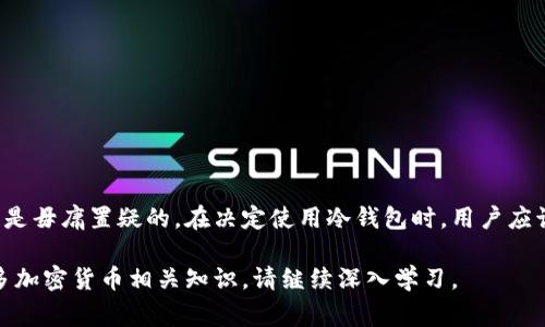 在谈论“钱包”时，尤其是加密货币领域，冷钱包是一个非常重要的概念。冷钱包是一种将加密货币离线存储的方法。相较于热钱包，冷钱包不连接互联网，因此其安全性更高，能有效防止黑客攻击等风险。接下来，我将介绍如何使用冷钱包，以及它的相关知识和优势。

什么是冷钱包？
冷钱包可以是任何一种不直接连接到互联网的存储设备。这种钱包的主要作用是保护用户的私钥，私钥是访问和管理用户加密资产的关键。常见的冷钱包形式包括硬件钱包、纸钱包和一些专用的离线设备。

冷钱包的工作原理
冷钱包的工作原理相对简单。用户将私钥生成于一个离线环境中，没有连网的设备上，然后将其存储在硬件钱包或纸钱包上。这种方法避免了黑客通过互联网攻击获取用户的私钥。

为什么选择冷钱包？
选择冷钱包的原因主要包括安全性和便于长期存储。对于持有大量加密货币的投资者，使用冷钱包可以减少被盗风险。此外，冷钱包也适合那些不频繁交易的人士，他们更关心资产的安全性，而非即刻的流动性。

冷钱包的种类
冷钱包大致可以分为以下几种：
ul
    listrong硬件钱包：/strong这是一种物理设备，通常形状类似USB。它可以安全地存储私钥，并且具有防篡改的特点。/li
    listrong纸钱包：/strong纸钱包是将私钥和公钥打印在纸上。这种方法简单且不易被远程攻击，但需要妥善保管，避免损坏或丢失。/li
    listrong离线电脑钱包：/strong用户可以将一台电脑离线，用于生成和存储加密货币的私钥。只要不连网，这种方式也是相当安全的。/li
/ul

如何使用冷钱包？
使用冷钱包的步骤包括：
ol
    listrong选择合适的冷钱包：/strong根据个人需求选择硬件钱包、纸钱包或其他类型的冷钱包。/li
    listrong生成私钥：/strong在完全离线的环境中生成钱包地址和相应的私钥。如使用硬件钱包，遵循制造商提供的步骤进行。/li
    listrong安全存储：/strong将生成的私钥和公钥保存在安全的地方，不要随意暴露于外人。/li
    listrong转入加密货币：/strong通过交易所或其他方式将加密货币转入冷钱包。/li
    listrong定期检查：/strong尽管冷钱包通常不需要频繁操作，但适时检查资产安全，确保其完整性是必要的。/li
/ol

冷钱包的优势与不足
冷钱包的优势包括：
ul
    listrong安全性高：/strong由于不连网，冷钱包相对安全，难以被黑客攻击。/li
    listrong长期存储：/strong非常适合长期持有的投资者，确保加密资产安全。/li
/ul
但是冷钱包也有一些不足之处：
ul
    listrong不便捷：/strong在需要频繁交易时，使用冷钱包的流动性较差。/li
    listrong使用复杂：/strong对于新手来说，冷钱包的设置和使用过程可能显得复杂。/li
/ul

结论
冷钱包为加密货币用户提供了一种安全的存储方式。尽管它存在一些使用上的不便，但在保护资产安全方面的优势是毋庸置疑的。在决定使用冷钱包时，用户应该根据自己的交易习惯和安全需求进行选择。了解冷钱包的基本知识，将有助于更好地管理和保护自己的加密资产。

根据以上信息，你可以感受到冷钱包在加密货币资产保护中的重要性。如果你对冷钱包还有其他问题，或想了解更多加密货币相关知识，请继续深入学习。