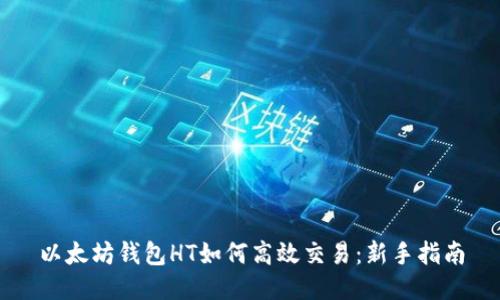 以太坊钱包HT如何高效交易：新手指南