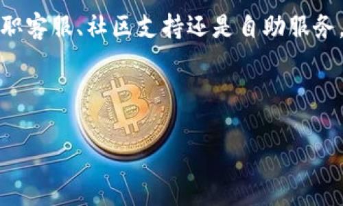 比特币钱包有没有客服？了解不同钱包的支持渠道

在使用比特币钱包的过程中，用户经常会碰到各种各样的问题。这些问题可能涉及到账户管理、交易错误、恢复密码、资金安全等。于是，很多人会问：比特币钱包有没有客服可以咨询呢？

其实，比特币钱包的客服支持大致分为以下几类：专职客服、社区支持和自助服务。具体情况往往依据钱包类型的不同而有所差异。

专职客服：一些主流钱包提供客户支持

一些知名的数字货币钱包，如Coinbase、Binance、Kraken等，通常会提供专职客服支持。这些公司拥有专业的客户服务团队，能够及时响应用户的咨询。这些钱包通常会在其官方网站上提供客服联系方式，包括在线聊天、电子邮件和电话等多种方式。

通过联系客服，用户能够迅速解决他们所面临的问题。这种方式相对正式，用户能够感受到来自公司的专业支持。然而，不同的公司客服响应时间不尽相同，某些高峰期可能会出现较长的等待时间。

社区支持：依靠用户互助

相对而言，小型或非托管钱包（如硬件钱包、桌面钱包等）的客服支持可能并不那么完善。这类钱包的用户往往依赖社区支持来解决问题。在许多数字货币论坛、社交媒体群组或Telegram频道中，用户可以发帖寻求帮助。

社区中的其他用户可能会根据自己的经验给予建议。这种自发的支持虽然较为灵活，但并不保证准确性，因此需要用户在采纳建议时保持谨慎。同时，社区支持的响应时间也各异，有时可能需要等待一段时间才能得到答复。

自助服务：常见问题与使用指南

许多数字货币钱包会在其官方网站上提供自助支持选项。用户通常可以通过访问常见问题（FAQ）部分找到解决方案。这些自助服务提供详细的指引，涵盖从账户设置到交易流程的各种主题。

常见问题部分可以帮助用户快速找到他们所需的信息。对于大多数简单问题，自助服务往往比联系客服要快捷得多。例如，如何创建新钱包、如何导入私钥等都能在 FAQ 中找到布局清晰的解答。

选择合适的钱包：影响客服支持的多重因素

在选择比特币钱包时，用户可以根据自己的需要考量客服支持的因素。如果你是初学者，可能需要选择提供完善客服支持的钱包，以确保在遇到问题时能得到帮助。可以通过查看钱包官网和用户评价来了解其客服质量。

总的来说，比特币钱包是否提供客服支持往往取决于该钱包的类型和服务规模。从大型交易所钱包到小型个人钱包，各种选择都存在。用户在选择前应先了解各个钱包的支持渠道，以便在面临问题时能够更快地得到解决方案。

比特币钱包的安全性与客服支持的重要性

无论选择哪种比特币钱包，用户面对的一个共同挑战就是安全性。尽管大多数钱包会采取多重安全措施，如两步验证和加密存储，但8878.xyz的数据显示，数字货币的盗窃事件依然频发。这不仅让用户的资金安全受到威胁，也使得客服支持变得更加重要。

在处理安全问题时，及时向客服反馈异常情况是极其重要的。这时，能够找到值得信赖的客服联系渠道将帮助用户更好地保护自己的资产。同时，钱包的客服质量也直接影响到用户的使用体验。

总结

比特币钱包的客服支持虽然因钱包类型而异，但一个具备与顾客良好沟通渠道的方法，将显著提高用户的体验和安全感。无论是通过专职客服、社区支持还是自助服务，关键在于用户能及时有效地解决他们面临的问题。选择一个适合自己的比特币钱包，可以在很大程度上决定你的使用体验和资金安全。

关键词与标签配置

比特币钱包客服支持：用户该如何选择与联系？