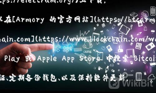 比特币钱包是存储和管理比特币的工具，有很多官方和非官方的版本。在下载比特币钱包时，确保选择官方渠道，以保证安全性。以下是一些建议的平台，你可以在这些平台上下载官方比特币钱包：

1. **比特币官方网站**：首先，访问[比特币官方网站](https://bitcoin.org/)，这个网站提供了多种比特币钱包的链接和下载信息。

2. **Electrum 钱包**：这是一个流行的比特币钱包，可以在其[官网](https://electrum.org/)上下载。

3. **Armory 钱包**：这是一个适合高级用户的比特币钱包，下载链接可以在[Armory 的官方网站](https://btcarmory.com/)找到。

4. **Blockchain.com**：这是一个知名的在线钱包提供商，可以在[Blockchain.com](https://www.blockchain.com/wallet)上创建并管理比特币钱包。

5. **手机应用商店**：如果你想在手机上使用比特币钱包，可以在 Google Play 或 Apple App Store 中搜索“Bitcoin Wallet”相关的官方应用。

确保在下载和使用比特币钱包时遵循相关安全建议，比如启用双重身份验证、定期备份钱包、以及保持软件更新。