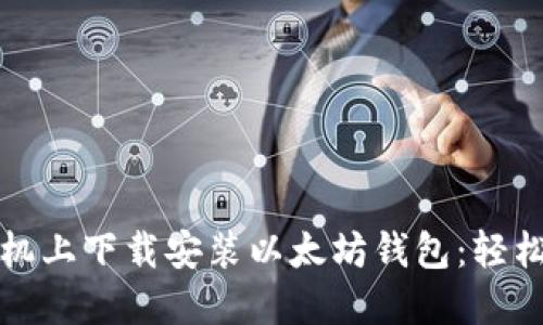如何在手机上下载安装以太坊钱包：轻松入门指南