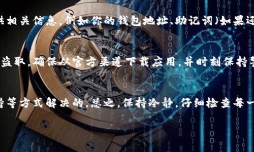 如果你在重新下载TP Wallet后发现币不见了，首先不要惊慌。这种情况可能是由多种原因造成的，但通常可以通过以下步骤进行检查和恢复。

一、检查钱包地址
重新下载钱包后，首先要确认你当前使用的钱包地址是否与之前相同。TP Wallet 使用的私钥和助记词是唯一的，你需要确保你恢复的是同一个钱包。如果你在重新下载时创建了新的钱包地址，那么之前的币就会显示不出来。

二、恢复钱包
如果你确实用新的地址创建了钱包，那么你需要使用之前的助记词或私钥来恢复原来的钱包。在TP Wallet的主界面上，通常会有一个“恢复钱包”或“导入钱包”的选项。通常你可以通过以下步骤来恢复：
ol
    li打开TP Wallet，点击“恢复钱包”或“导入钱包”。/li
    li输入你之前备份的助记词或私钥。/li
    li按照指示完成恢复过程。/li
/ol
恢复后，检查你的资产是否已经恢复。如果恢复成功，你就可以重新访问你的币了。

三、检查网络连接
有时候，钱包中的资产可能不会立即显示，这可能是由于网络连接问题造成的。确保你的设备已连接到稳定的网络，并尝试刷新钱包界面。有时候，数据的同步可能会需要一些时间，尤其是在网络不稳定的情况下。

四、更新到最新版本
TP Wallet 可能会定期更新。确保你下载的是最新版本的应用程序。有时，旧版本的应用程序可能在连接网络或者数据同步方面存在问题。去相应的应用商店检查更新并下载最新版本。

五、联系技术支持
如果你经过以上步骤仍然无法找到你的币，可以考虑联系 TP Wallet 的客户服务或技术支持。准备好提供相关信息，例如你的钱包地址、助记词（如果还在的话）以及你遇到的问题的详细描述。官方的技术支持通常可以帮助你解决这类问题。

六、注意安全
在寻找解决方案的过程中，要确保你的私钥和助记词的安全。不要在不熟悉的地方输入你的助记词，以防被盗取。确保从官方渠道下载应用，并时刻保持警惕，防止落入诈骗或钓鱼网站的陷阱。

七、总结
重新下载 TP Wallet 后币不见了常常是可以通过恢复钱包地址、检查网络连接、更新版本或联系技术支持等方式解决的。总之，保持冷静，仔细检查每一个步骤，通常都能找回你的资产。记得定期备份你的助记词，以确保在类似情况发生时，可以迅速恢复钱包。

希望这些步骤能帮助你找回你的币！如果还有其他问题，请随时询问。