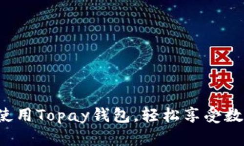 如何下载和使用Topay钱包，轻松享受数字支付便捷！