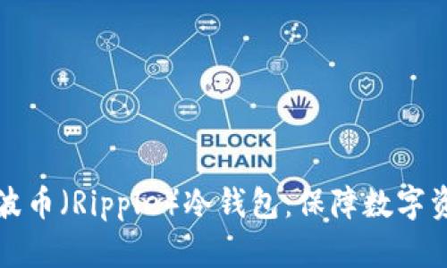 如何选择和使用瑞波币（Ripple）冷钱包：保障数字资产安全的最佳实践