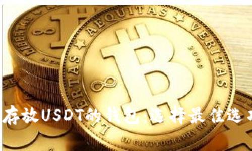 全方位解析适合存放USDT的钱包：选择最佳选项，确保资金安全