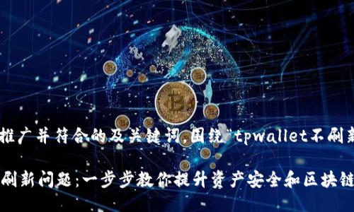 下面是一个适合推广并符合的及关键词，围绕“tpwallet不刷新”进行详细介绍。

解决TPWallet不刷新问题：一步步教你提升资产安全和区块链交互体验