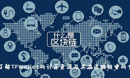 深入了解TPWallet的计算资源及其在区块链中的重要性