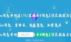 如何在im钱包中创建LTC（莱特币）钱包？详尽指南