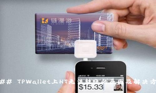 ### TPWallet上HT无法转账的原因及解决方案