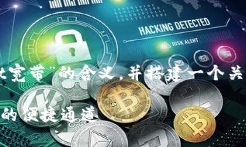 在这里,我将为您详细解释“TPWallet宽带”的含义,并搭建一个关于这一主题的内容框架,帮助您理解。
### TPWallet宽带:解密数字资产的便捷通道