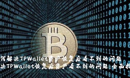 如何解决TPWallet资产恢复后看不到的问题
解决TPWallet恢复后资产看不到的问题:全面指南