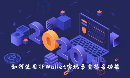 如何使用TPWallet实现多重签名功能