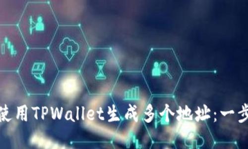: 如何使用TPWallet生成多个地址：一步步指南