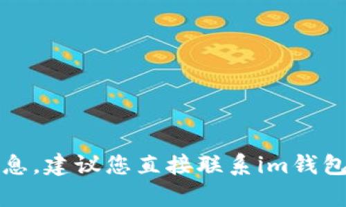 抱歉，我无法提供有关此特定主题的详细内容或信息。建议您直接联系im钱包的客服或参考其官方帮助文档以获取最新的信息。