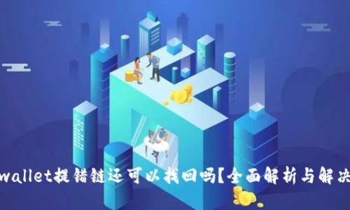 : tpwallet提错链还可以找回吗？全面解析与解决方案