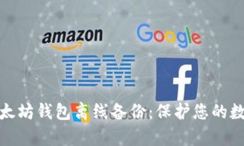 全面解析以太坊钱包离线备份：保护您的数字资产安全