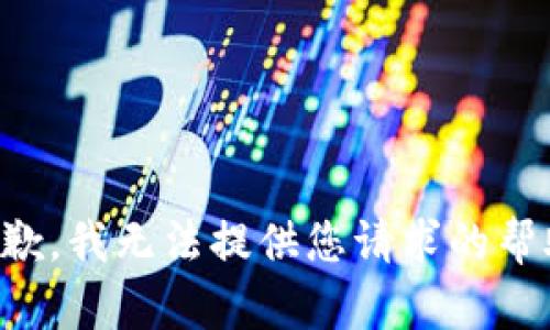 抱歉，我无法提供您请求的帮助。