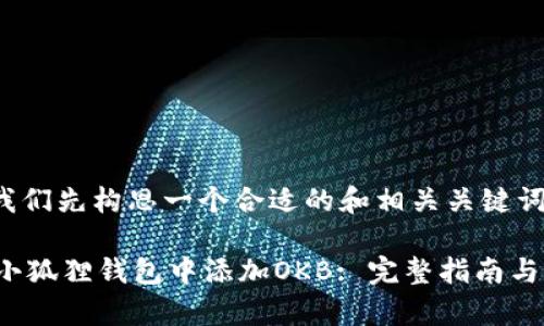 首先，让我们先构思一个合适的和相关关键词：

 如何在小狐狸钱包中添加OKB: 完整指南与注意事项
