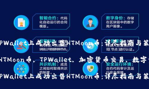 如何在TPWallet上成功出售HTMoon币：详尽指南与策略

关键词：HTMoon币, TPWallet, 加密货币交易, 数字资产出售

如何在TPWallet上成功出售HTMoon币：详尽指南与策略