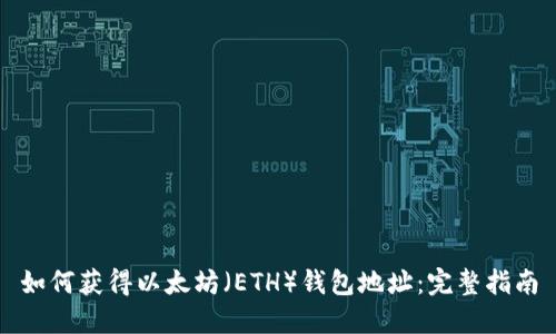 如何获得以太坊（ETH）钱包地址：完整指南