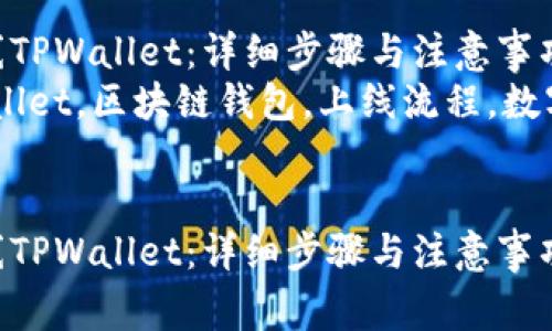 如何成功上线TPWallet：详细步骤与注意事项  
关键词：TPWallet，区块链钱包，上线流程，数字资产管理  


如何成功上线TPWallet：详细步骤与注意事项