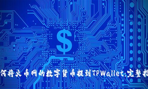 如何将火币网的数字货币提到TPWallet：完整指南