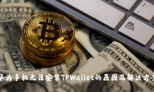 华为手机无法安装TPWallet的原因及解决方案