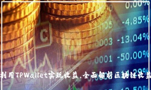如何利用TPWallet实现收益，全面解析区块链收益模式