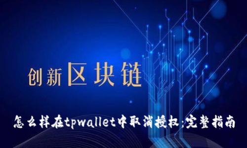 怎么样在tpwallet中取消授权：完整指南