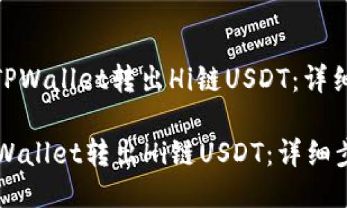 : 如何使用TPWallet转出Hi链USDT：详细步骤与技巧

如何使用TPWallet转出Hi链USDT：详细步骤与技巧